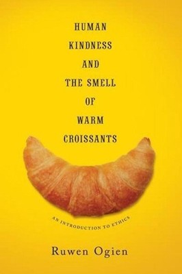 Human Kindness and the Smell of Warm Croissants: An Introduction to Ethics by Ru
