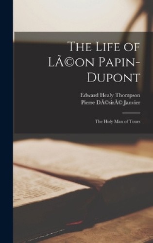 The Life of LÃ(c)on Papin-Dupont: The Holy man of Tours by Edward Healy Thompson - Zdjęcie 1 z 2