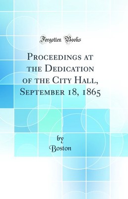 Proceedings at the Dedication of the City Hall, September 18, 1865