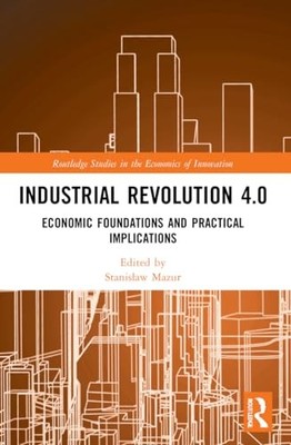 Industrial Revolution 4.0: Economic Foundations and Practical Implications by S