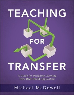 Teaching for Transfer: A Guide for Designing Learning with Real-World Applicatio