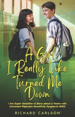 A Girl I Really Like Turned Me Down: I Am Super Sensitive-A Story about a Tween 