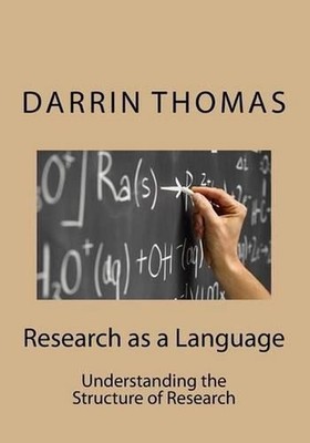 Research as a Language: Understanding the Structure of Research by Darrin Thomas