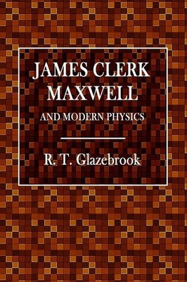 James Clerk Maxwell and Modern Physics | R. T. Glazebrook | englisch