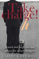 Take Charge! Focused And Inspirational Advice For Career Changers Coldwell Buch
