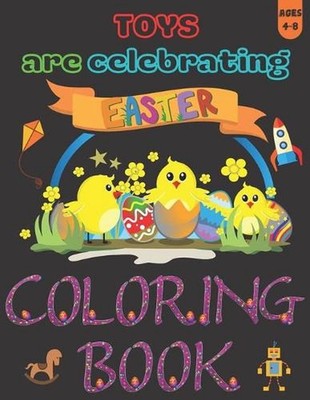 Toys Are Celebrating Easter Coloring Book: Easter Activity Workbook for Kids Age