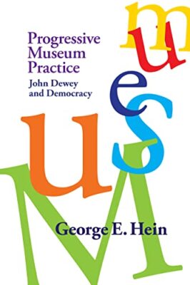 Progressive Museum Practice: John Dewey and Democracy George E. Hein New Book