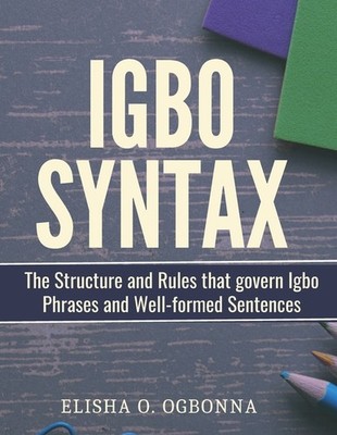 Igbo Syntax: The Structure And Rules That Govern Igbo Phrase...