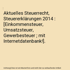 Aktuelles Steuerrecht, Steuererklärungen 2014 : [Einkommensteuer, Umsatzsteuer,