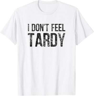 I Don't Feel Tardy T-Shirt Hoodie