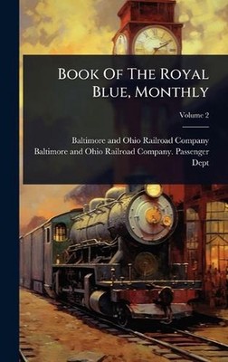 Book Of The Royal Blue, Monthly by Baltimore and Ohio Railroad Company Hardcover