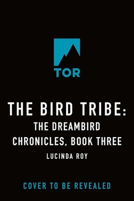 The Bird Tribe: The Dreambird Chronicles, Book Three Hardcover by Lucinda Roy