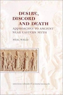 DESIRE, DISCORD, AND DEATH: APPROACHES TO ANCIENT NEAR By Neal H. Walls *VG+*