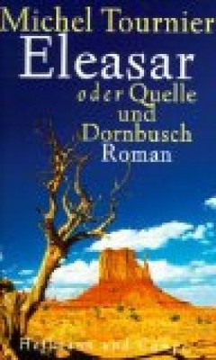 Eleasar oder Quelle und Dornbusch : Roman. Aus dem Franz. von Hellmut Waller. To
