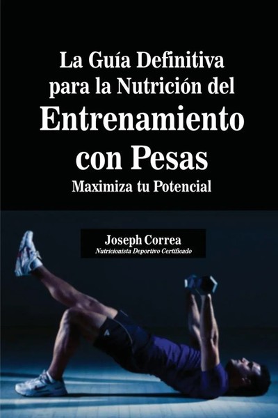 La GuíA Definitiva Para La NutricióN Del Entrenamiento Con Pesas Joseph Correa-image