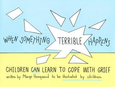 When Something Terrible Happens: Children Can Learn to Cope with Grief by Marge