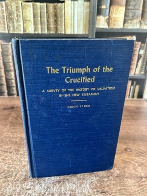 The Triumph of the Crucified: Survey of the History of Salv. by Erich Sauer 1952