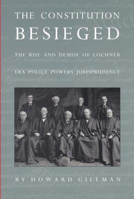 The Constitution Besieged: The Rise & Demise of Lochner Era Police Powers Juris
