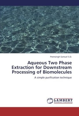 AQUEOUS TWO PHASE EXTRACTION FOR DOWNSTREAM PROCESSING OF By Samuel Premsingh
