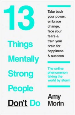 13 Things Mentally Strong People Don't Do,Amy Morin