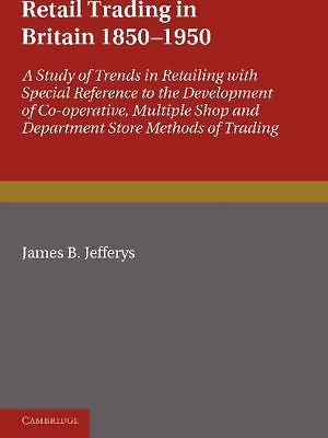 Retail Trading in Britain 1850–1950 Jefferys Paperback 9781107602731