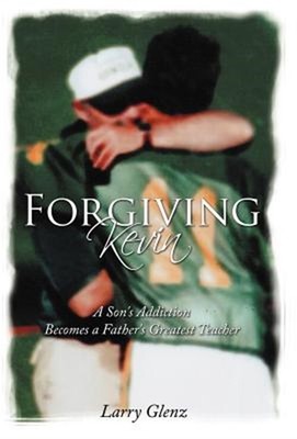 Forgiving Kevin: A Son's Addiction Becomes a Father's Greatest Teacher (Hardback