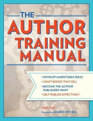 Author Training Manual : Develop Marketable Ideas, Craft Books That Sell, Bec...