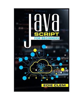 JavaScript for Beginners: Learn Javascript Language Quickly And Easily With This