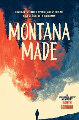 Montana Made: How Losing My Father, My Mind, and My Patience Made Me ( Paperback