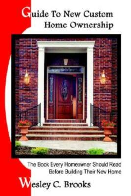 Guide To New Custom Home Ownership: The Book Every Homeowner Should Read Be...