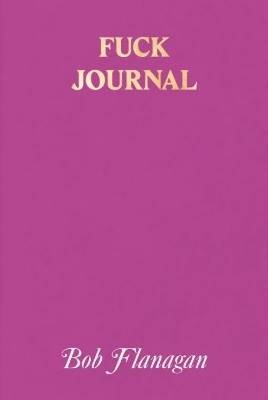 Fuck Journal, Bob Flanagan,  Paperback