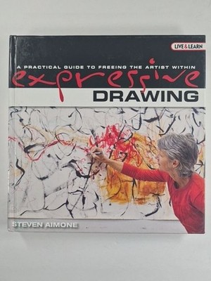 Expressive Drawing: A Practical Guide to Freeing the Artist Within (Live and L..