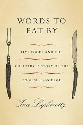 Words to Eat By: Five Foods and the Culinary History of the English L - GOOD