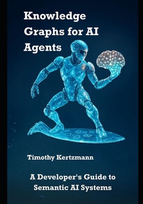 Knowledge Graphs für KI-Agenten: Ein Entwicklerhandbuch für semantische KI-Systeme von Ti