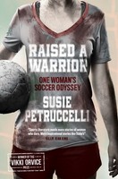 Susie Petruccelli - Raised A Warrior One Woman's Soccer Odyssey - G245Z