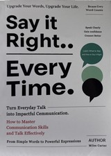 Say It Right… Every Time: How to Master Communication Skills,