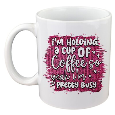 I'm Holding a Cup of Coffee So Yeah I'm Pretty Busy Design 11 Unzen Keramiktasse