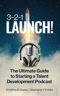 3-2-1 Launch!: The Ultimate Guide to Starting a Talent Development Podcast by St
