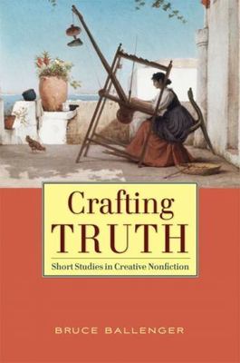 Crafting Truth by Bruce Ballenger (2010, Trade Paperback)