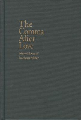 Comma After Love : Selected Poems of Raeburn Miller, Hardcover by Miller, Rae...