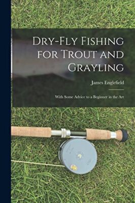 Englefield - Dry-fly Fishing for Trout and Grayling  With Some Advice  - X555z