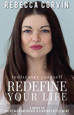 Rediscover Yourself, Redefine Your Life: A Guide to Creating Confidence &