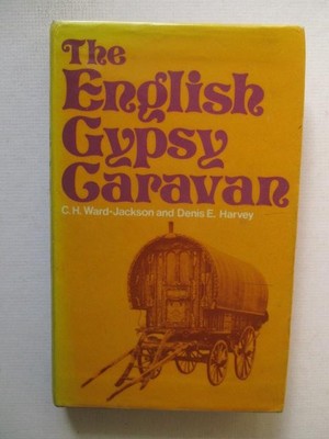 Ward-Jackson, C H: THE ENGLISH GYPSY CARAVAN: ITS ORIGINS, BUILDERS, TECHNOLOGY