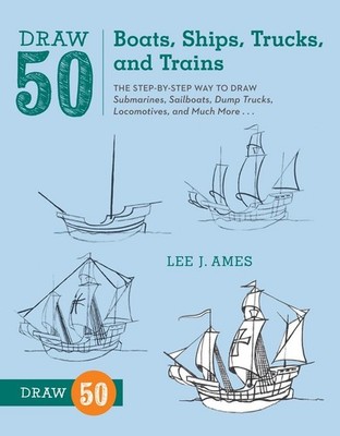 Draw 50 Boats, Ships, Trucks, and Trains: The Step-by-Step Way to Draw Subma...
