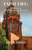 Expat Life At Home In San Miguel De Allende John Scherber Taschenbuch Englisch