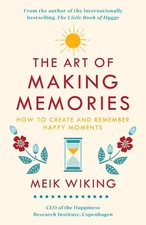 The Art of Making Memories: How to Create and Remember Happy Moments by Meik Wik