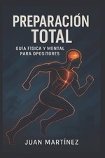 Preparacin Total: Gu?a F?sica y Mental para Opositores: Entrena tu cuerpo, forta
