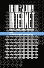 THE INTERSECTIONAL INTERNET: RACE, SEX, CLASS, AND CULTURE By Safiya Umoja Noble