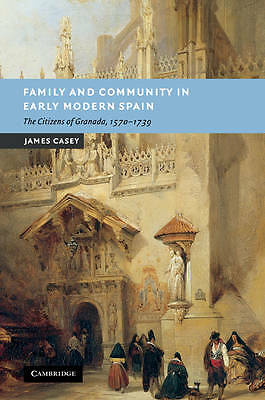 Family and Community in Early Modern Spain The Citizens of Granada, 1570–1739