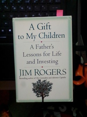 AGift to My Children: A Father's Lessons for Life & Investing by Jim Rogers 2592